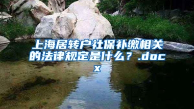 上海居转户社保补缴相关的法律规定是什么？.docx