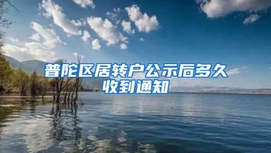 普陀区居转户公示后多久收到通知