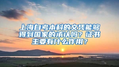 上海自考本科的文凭能够得到国家的承认吗？证书主要有什么作用？