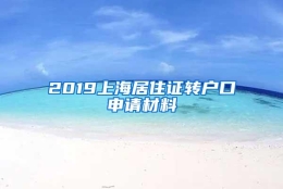 2019上海居住证转户口申请材料