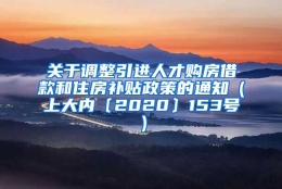 关于调整引进人才购房借款和住房补贴政策的通知（上大内〔2020〕153号）