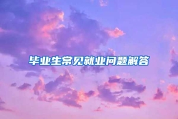 毕业生常见就业问题解答