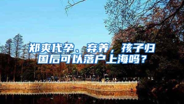 郑爽代孕、弃养，孩子归国后可以落户上海吗？