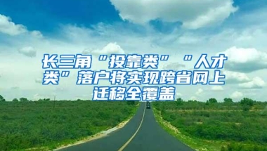 长三角“投靠类”“人才类”落户将实现跨省网上迁移全覆盖