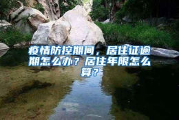 疫情防控期间，居住证逾期怎么办？居住年限怎么算？