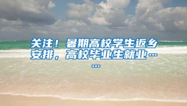 关注！暑期高校学生返乡安排，高校毕业生就业……