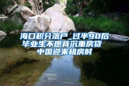 海口积分落户_过半90后毕业生不愿背沉重房贷 中国迎来租房时