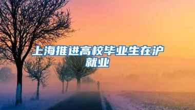 上海推进高校毕业生在沪就业