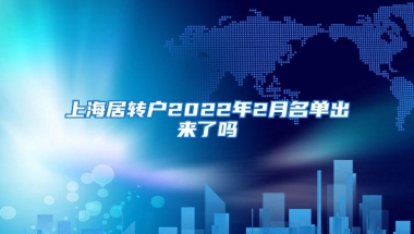 上海居转户2022年2月名单出来了吗