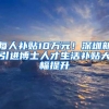 每人补贴10万元！深圳新引进博士人才生活补贴大幅提升