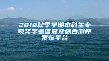 2019秋季学期本科生专项奖学金信息及综合测评发布平台