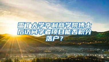 雷丁大学亨利商学院博士后访问学者项目能否积分落户？