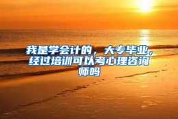 我是学会计的，大专毕业，经过培训可以考心理咨询师吗