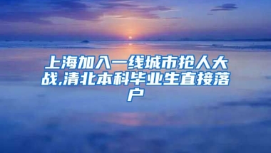 上海加入一线城市抢人大战,清北本科毕业生直接落户