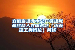 安徽省淮北市公开引进党政储备人才面试题（市直理工类岗位）简析