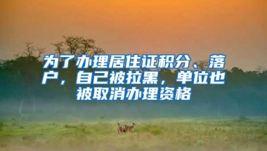 为了办理居住证积分、落户，自己被拉黑，单位也被取消办理资格