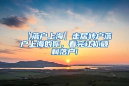 【落户上海】走居转户落户上海的你，看完让你顺利落户!