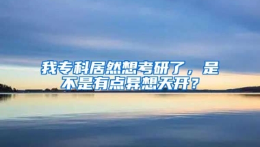 我专科居然想考研了，是不是有点异想天开？