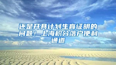 还是开具计划生育证明的问题！上海积分落户便利通道