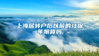 上海居转户后以前的社保年限算吗