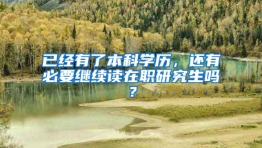 已经有了本科学历，还有必要继续读在职研究生吗？