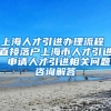 上海人才引进办理流程 直接落户上海市人才引进 申请人才引进相关问题咨询解答