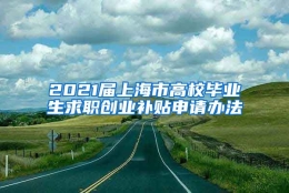 2021届上海市高校毕业生求职创业补贴申请办法