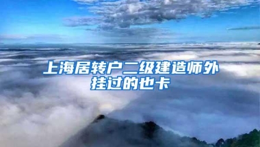 上海居转户二级建造师外挂过的也卡