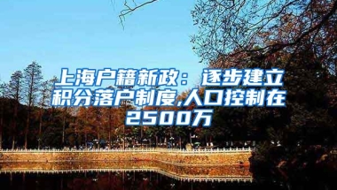 上海户籍新政：逐步建立积分落户制度,人口控制在2500万