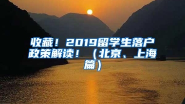 收藏！2019留学生落户政策解读！（北京、上海篇）