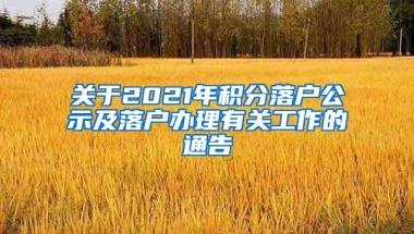 关于2021年积分落户公示及落户办理有关工作的通告