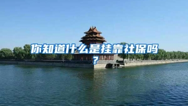 你知道什么是挂靠社保吗？