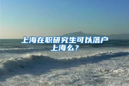 上海在职研究生可以落户上海么？