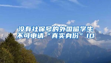 没有社保号的外国留学生不可申请“真实身份”ID