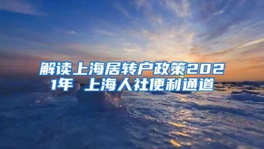 解读上海居转户政策2021年 上海人社便利通道