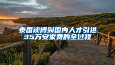 泰国读博到国内人才引进35万安家费的全过程