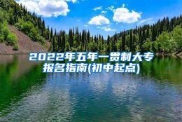 2022年五年一贯制大专报名指南(初中起点)