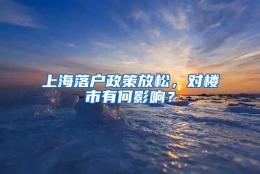 上海落户政策放松，对楼市有何影响？