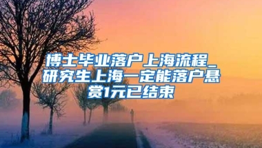 博士毕业落户上海流程_研究生上海一定能落户悬赏1元已结束