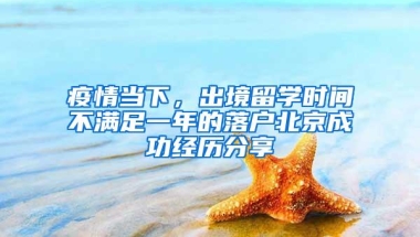 疫情当下，出境留学时间不满足一年的落户北京成功经历分享