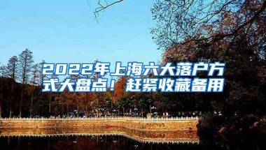 2022年上海六大落户方式大盘点！赶紧收藏备用