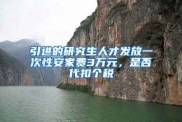 引进的研究生人才发放一次性安家费3万元，是否代扣个税