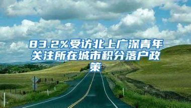 83.2%受访北上广深青年关注所在城市积分落户政策