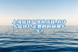 上海居转户排队流程,为什么居转户花费的时间那么久？