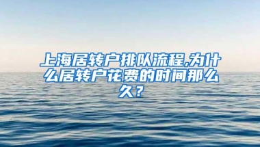 上海居转户排队流程,为什么居转户花费的时间那么久？