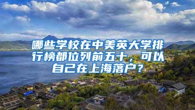 哪些学校在中美英大学排行榜都位列前五十，可以自己在上海落户？