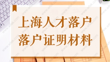 上海引进人才落户2022落户证明材料怎么开具？附落户办理流程