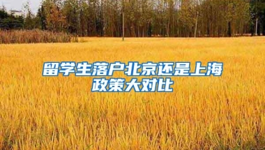 留学生落户北京还是上海政策大对比