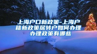 上海户口新政策-上海户籍新政策居转户如何办理 办理政策有哪些