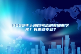 2022年上海自考本科有哪些学校？有哪些专业？